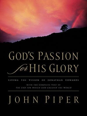 cover image of God's Passion for His Glory: Living the Vision of Jonathan Edwards (With the Complete Text of the End for Which God Created the World)
